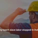 Why hasn’t slave labor stopped in Dubai